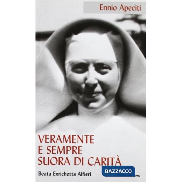 Veramente e sempre suora di Carità. Beata Enrichetta Alfieri