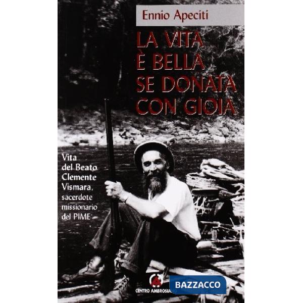 Vita è bella se donata con gioia. Vita del beato Clemente Vismara (La)