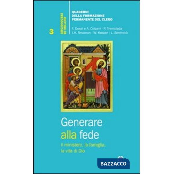 Generare alla fede. Il ministero, la famiglia, la vita di Dio.