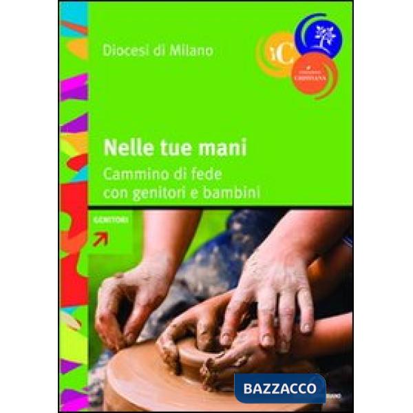 Nelle tue mani. Cammino di fede con genitori e bambini