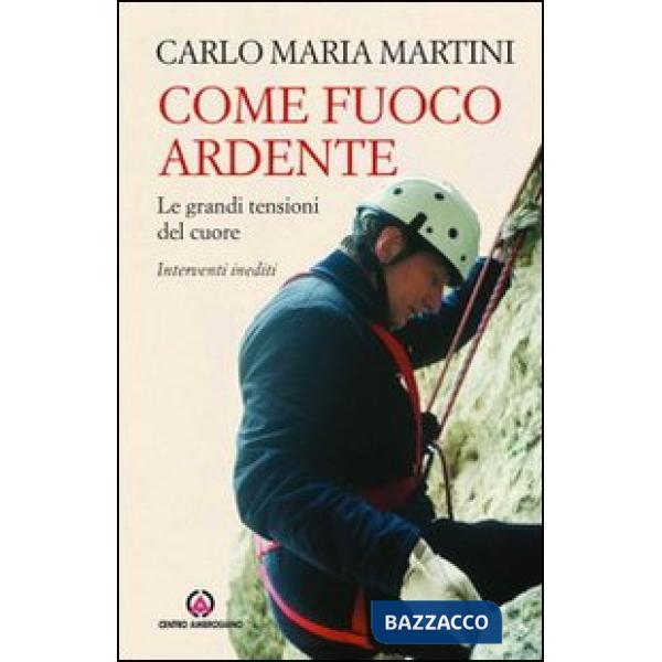 Come fuoco ardente. Le grandi tensioni del cuore. Interventi inediti