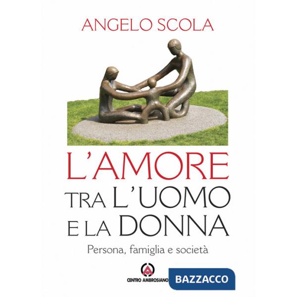 Amore tra l'uomo e la donna. Persona, famiglia e società (L')