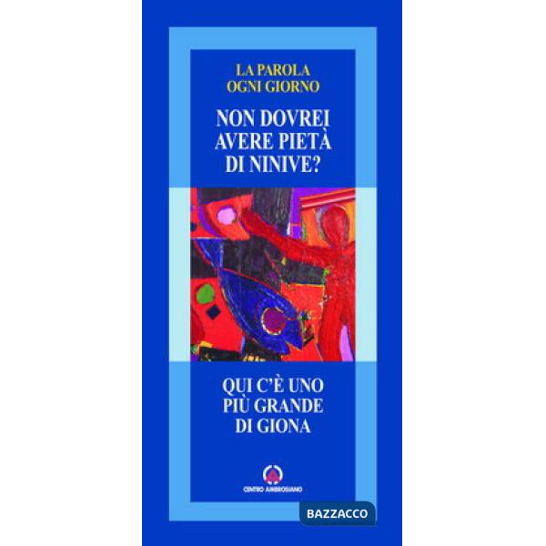 Qui c'è uno più grande di Giona. «Non dovrei avere pietà di Ninive?»