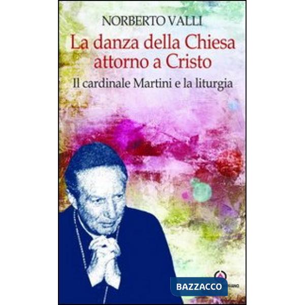 Danza della Chiesa attorno a Cristo. Il cardinale Martini e la liturgia. (La)