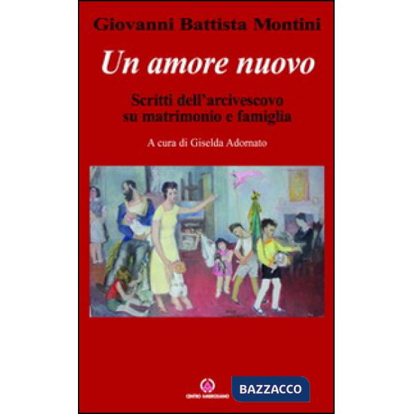 Amore nuovo. Scritti dell'arcivescovo su matrimonio e famiglia (Un)
