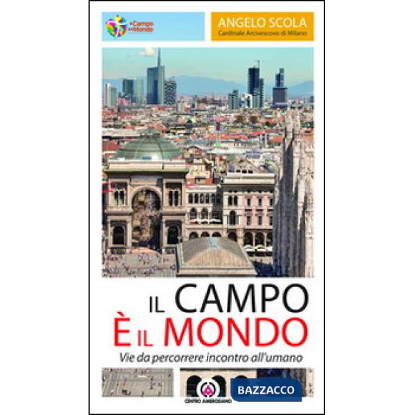 Campo è il mondo. Vie da percorrere incontro all'umano. Lettera pastorale 2013 (Il)