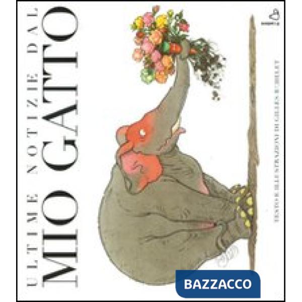 Ultime notizie dal mio gatto. Ediz. illustrata