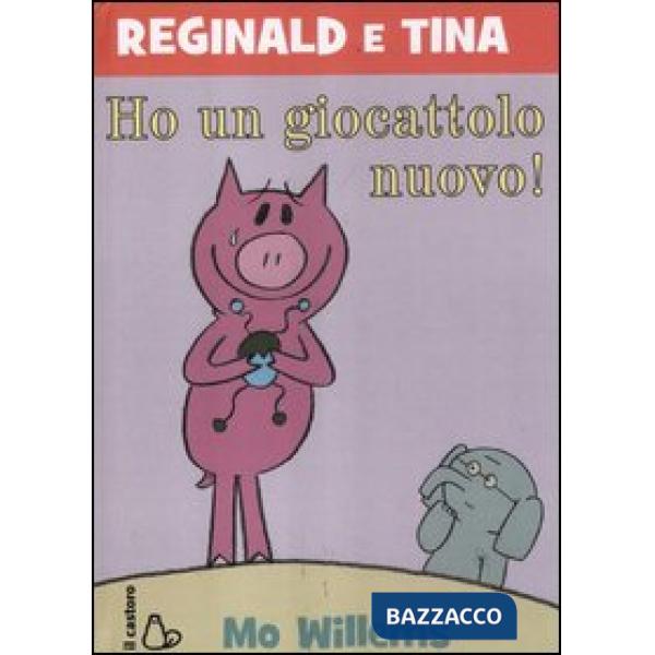 Ho un giocattolo nuovo. Reginald e Tina. Ediz. illustrata