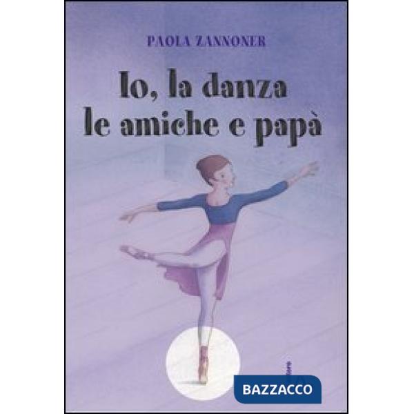 Io, la danza, le amiche e papà