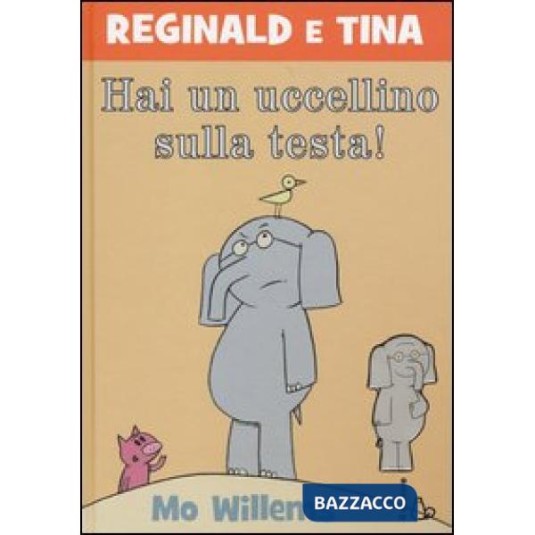 Hai un uccellino sulla testa! Reginald e Tina. Ediz. illustrata