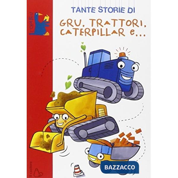 Tante storie di gru, trattori, caterpillar e.... Ediz. illustrata