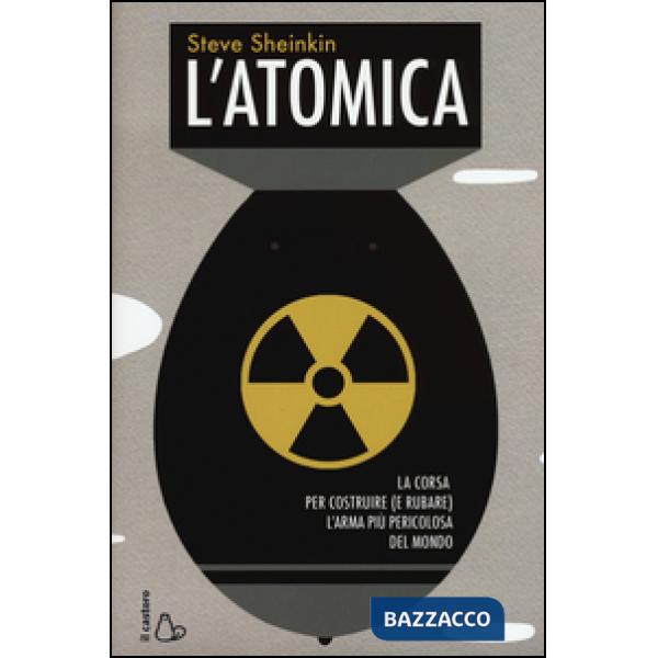 Atomica. La corsa per costruire (e rubare) l'arma più pericolosa del mondo (L')
