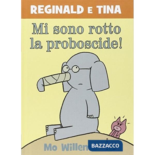 Mi sono rotto la proboscide! Reginald e Tina. Ediz. illustrata