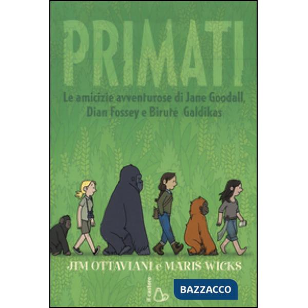 Primati. Le amicizie avventurose di Jane Goodall, Dian Fossey e Biruté Galdikas