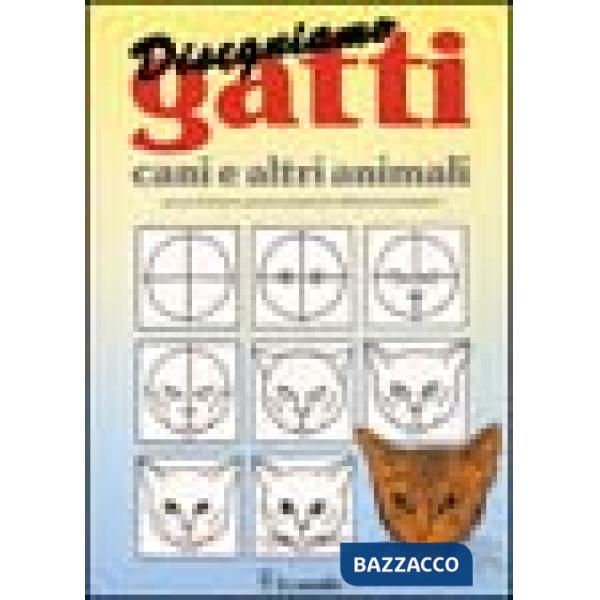Disegnamo gatti, cani e altri animali. Ad uso di bambini, genitori, insegnanti e