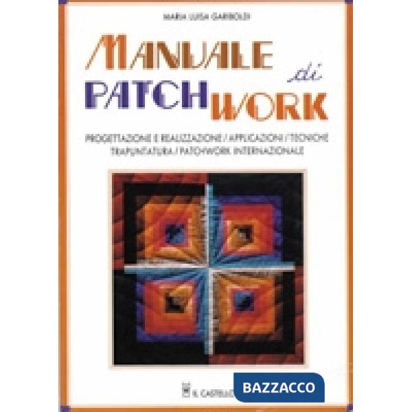 Manuale di patchwork. Progettazione e realizzazione, applicazioni, tecniche di trapuntatura, patchwork internazionale