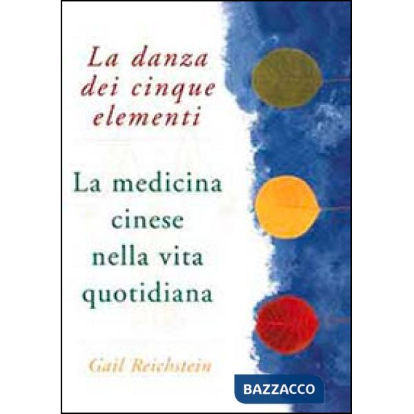 Danza dei cinque elementi. La medicina cinese nella vita quotidiana (La)