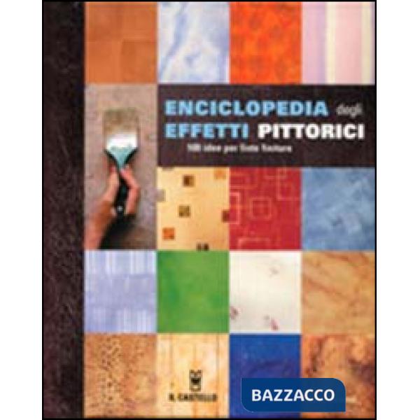 Enciclopedia degli effetti pittorici. 100 idee per finte finiture