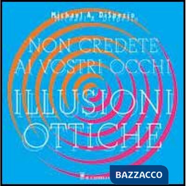 Non credete ai vostri occhi. Illusioni ottiche