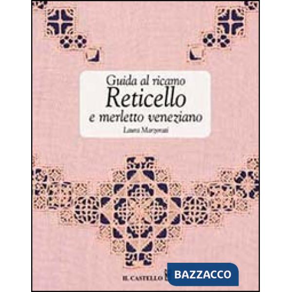 Guida al ricamo. Reticello e merletto veneziano. Ediz. illustrata