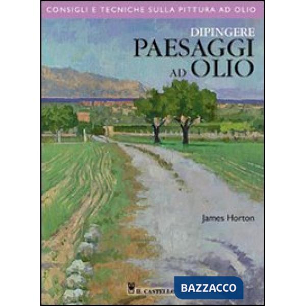 Dipingere paesaggi ad olio. Ediz. illustrata