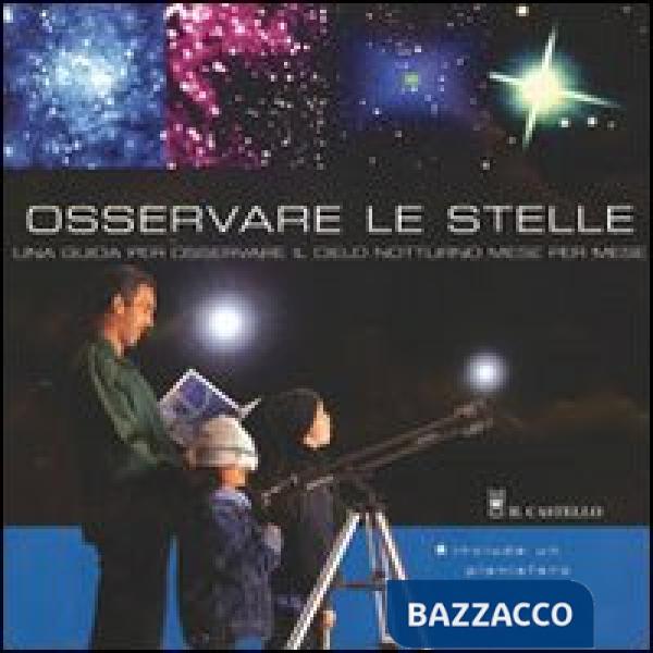 Osservare le stelle. Una guida per osservare il cielo notturno mese per mese. Ediz. illustrata