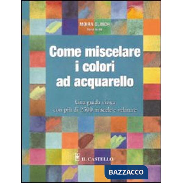 Come miscelare i colori ad acquarello. Ediz. illustrata