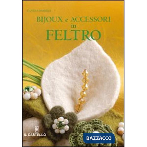 Bijoux e accessori in feltro. Ediz. illustrata