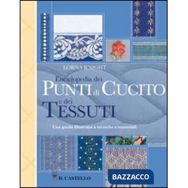 Enciclopedia dei punti di cucito e dei tessuti. Ediz. illustrata