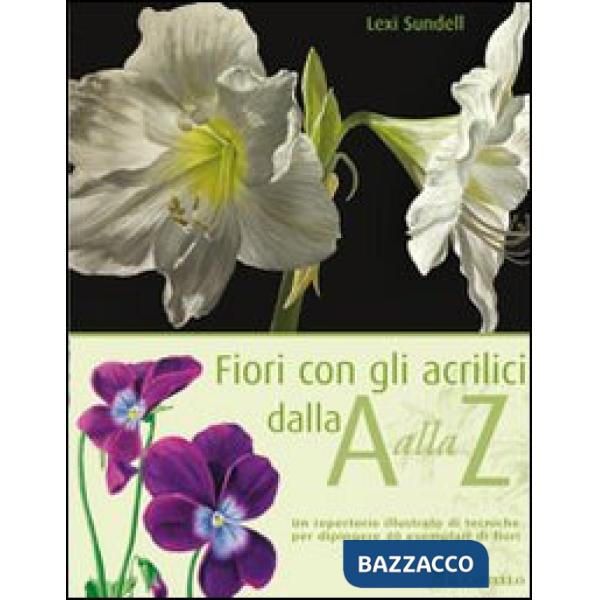Fiori con gli acrilici dalla A alla Z. Ediz. illustrata