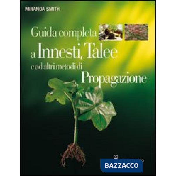 Guida completa a innesti, talee e ad altri metodi di propagazione. Ediz. illustrata