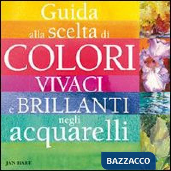 Guida alla scelta di colori vivaci e brillanti negli acquarelli. Ediz. illustrata