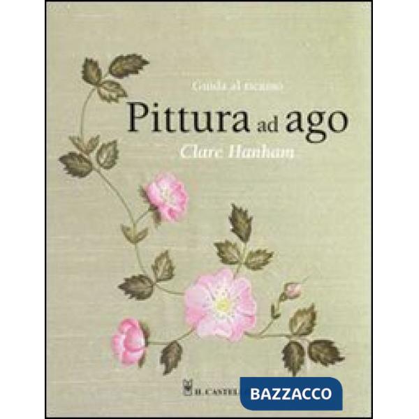 Pittura ad ago. Guida al ricamo. Ediz. illustrata