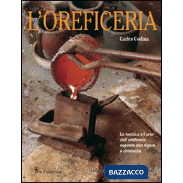 Oreficeria. Le tecniche e l'arte dell'oreficieria esposte con rigore e chiarezza. Ediz. illustrata (L')