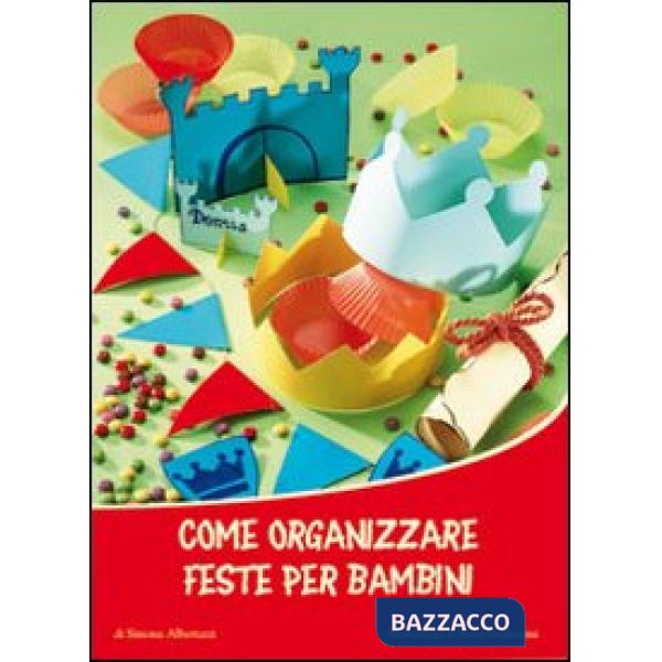 Come organizzare feste per bambini. Ediz. illustrata