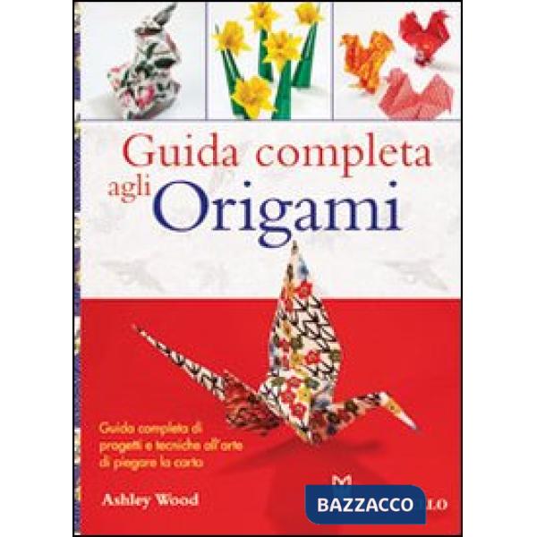 Guida completa agli origami. Ediz. illustrata