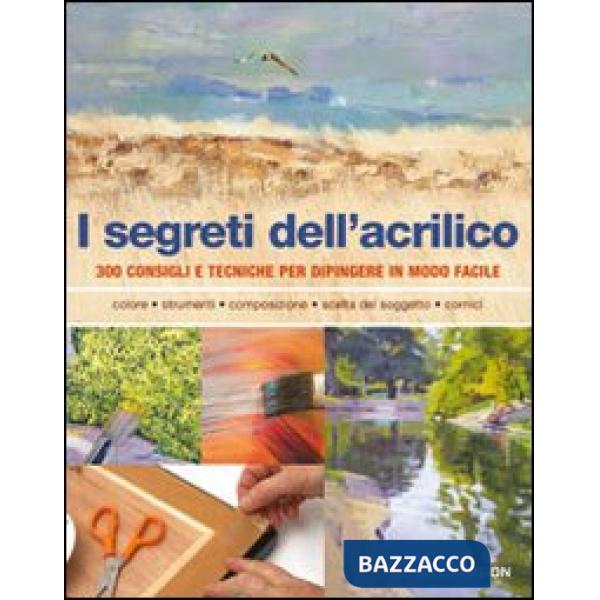Segreti dell'acrilico. 200 consigli e tecniche per dipingere in modo facile (I)