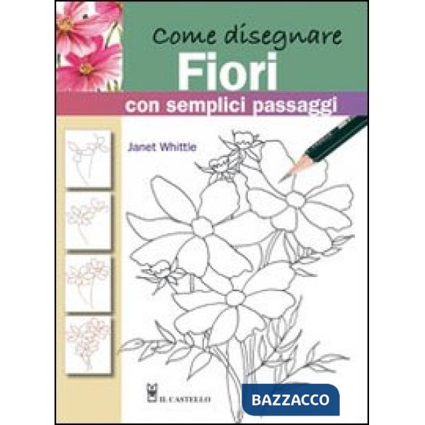 Come disegnare fiori con semplici passaggi. Ediz. illustrata