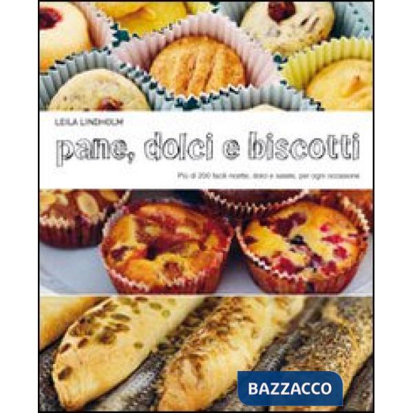 Pane dolci e biscotti. Più di 200 facili ricette dolci e salate, per ogni occasione