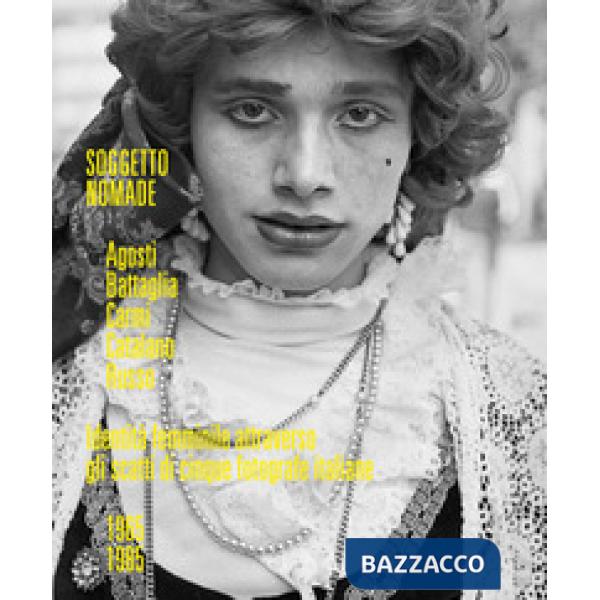 Soggetto nomade. Agosti, Battaglia, Carmi, Catalano, Russo. Identità femminile attraverso gli scatti di cinque fotografe italian