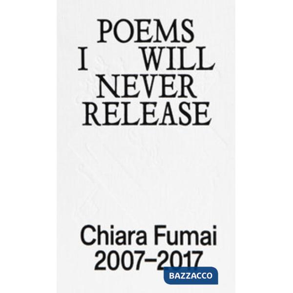 Poems I will never release. Chiara Fumai 2007-2017. Ediz. illustrata