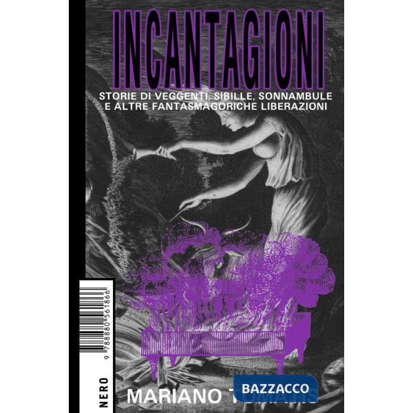 Incantagioni. Storie di veggenti, sibille, sonnambule e altre fantasmagoriche liberazioni