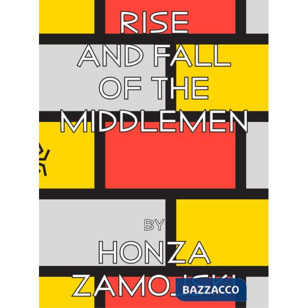 Rise and fall of the middlemen. Ediz. illustrata