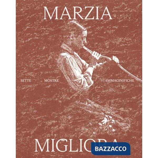 Marzia Migliora. Sette mostre immaginifiche 1993-2024. Ediz. illustrata