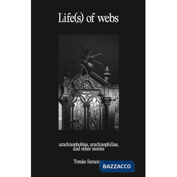 Life(s) of webs. Arachnophobias, arachnophilias, and other stories. Ediz. bilingue