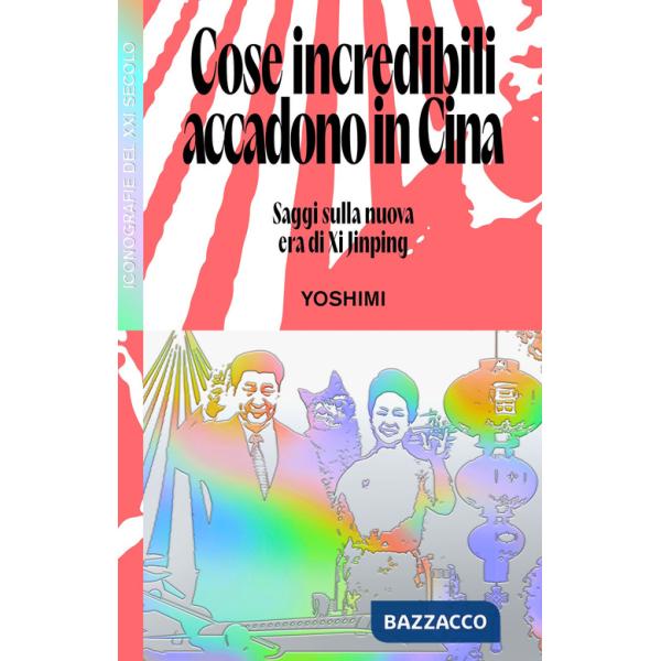 Cose incredibili accadono in Cina. Saggi sulla nuova era di Xi Jinping