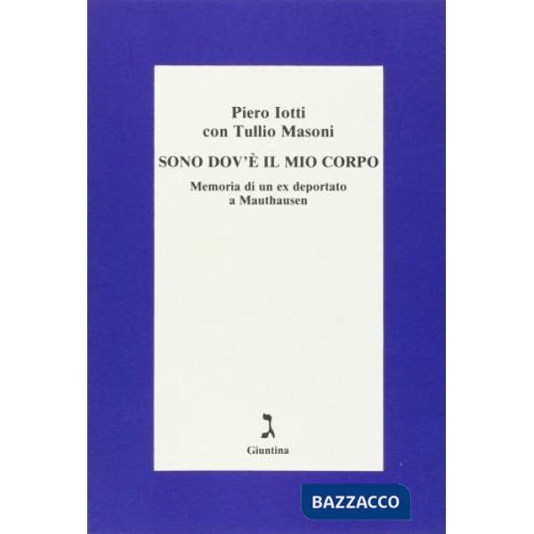 Sono dov'è il mio corpo. Memoria di un ex deportato a Mauthausen