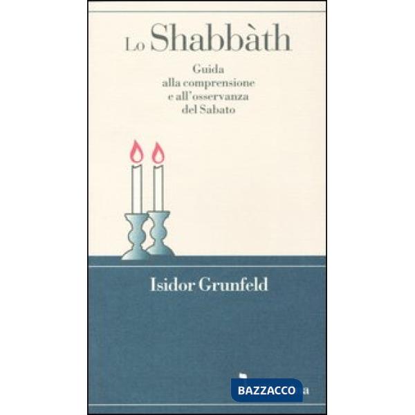 Shabbàth. Guida alla comprensione e all'osservanza del sabato (Lo)