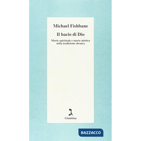 Bacio di Dio. Morte spirituale e morte mistica nella tradizione ebraica (Il)