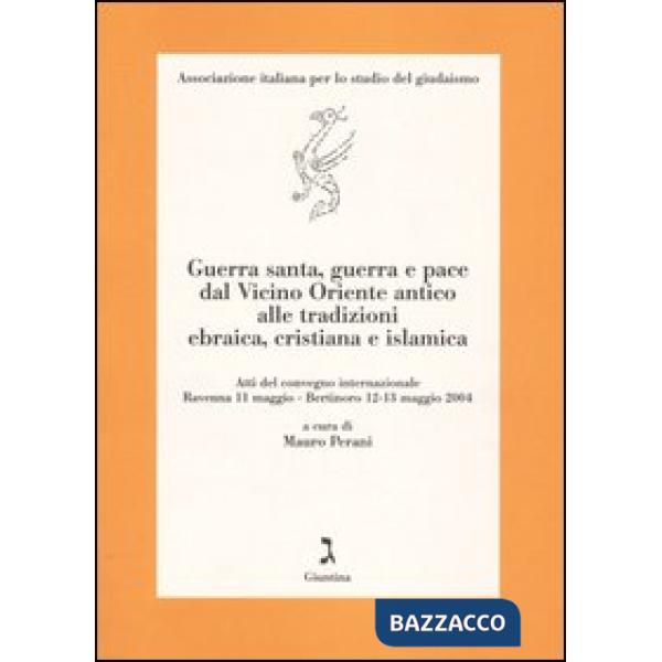 Guerra santa, guerra e pace dal Vicino Oriente antico alle tradizioni ebraica, cristiana e islamica. Atti del Convegno (Ravenna 